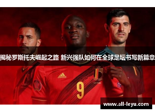 揭秘罗斯托夫崛起之路 新兴强队如何在全球足坛书写新篇章