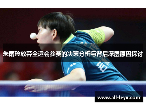 朱雨玲放弃全运会参赛的决策分析与背后深层原因探讨